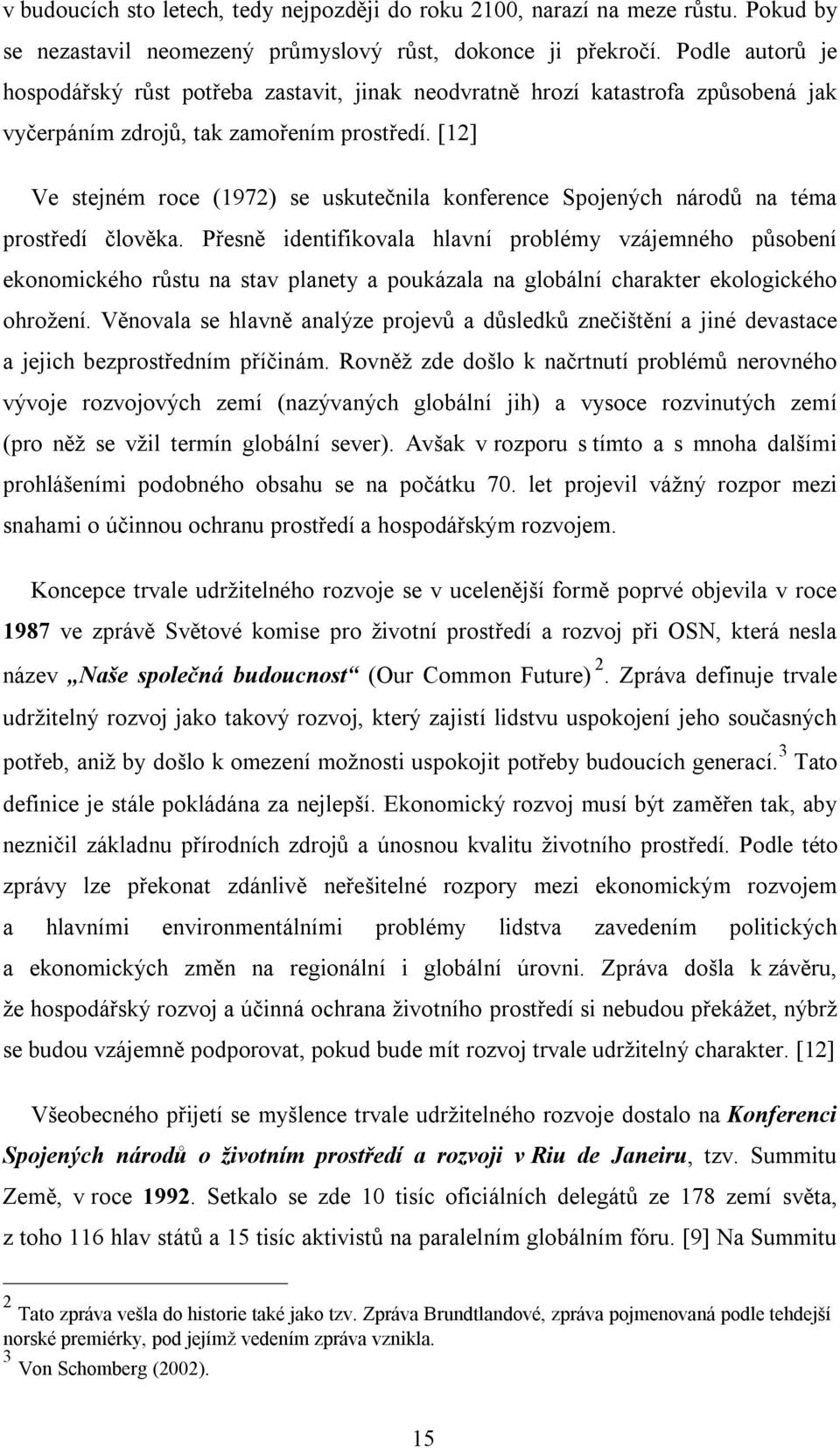 [12] Ve stejném roce (1972) se uskutečnila konference Spojených národů na téma prostředí člověka.