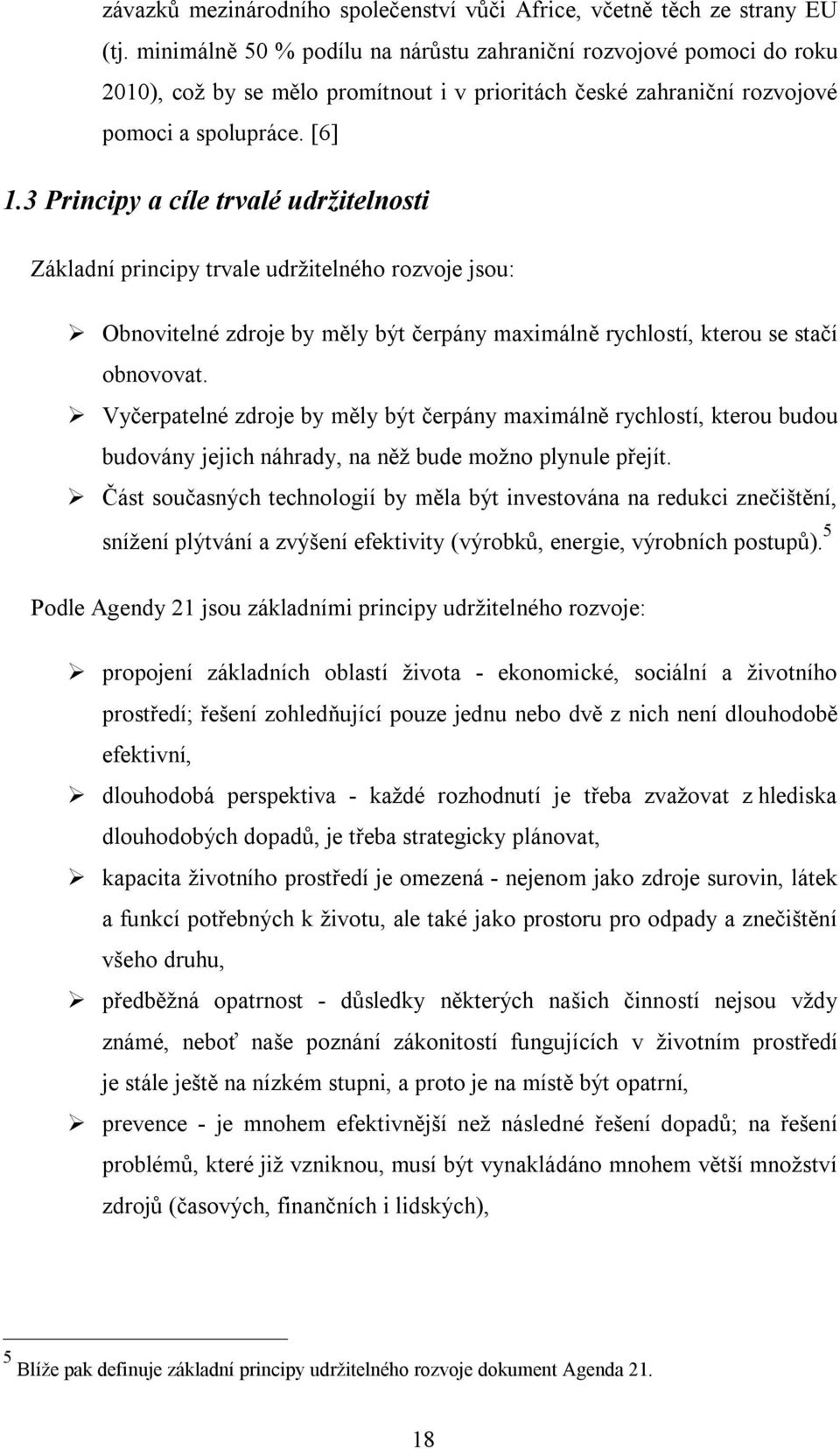 3 Principy a cíle trvalé udržitelnosti Základní principy trvale udržitelného rozvoje jsou: Obnovitelné zdroje by měly být čerpány maximálně rychlostí, kterou se stačí obnovovat.