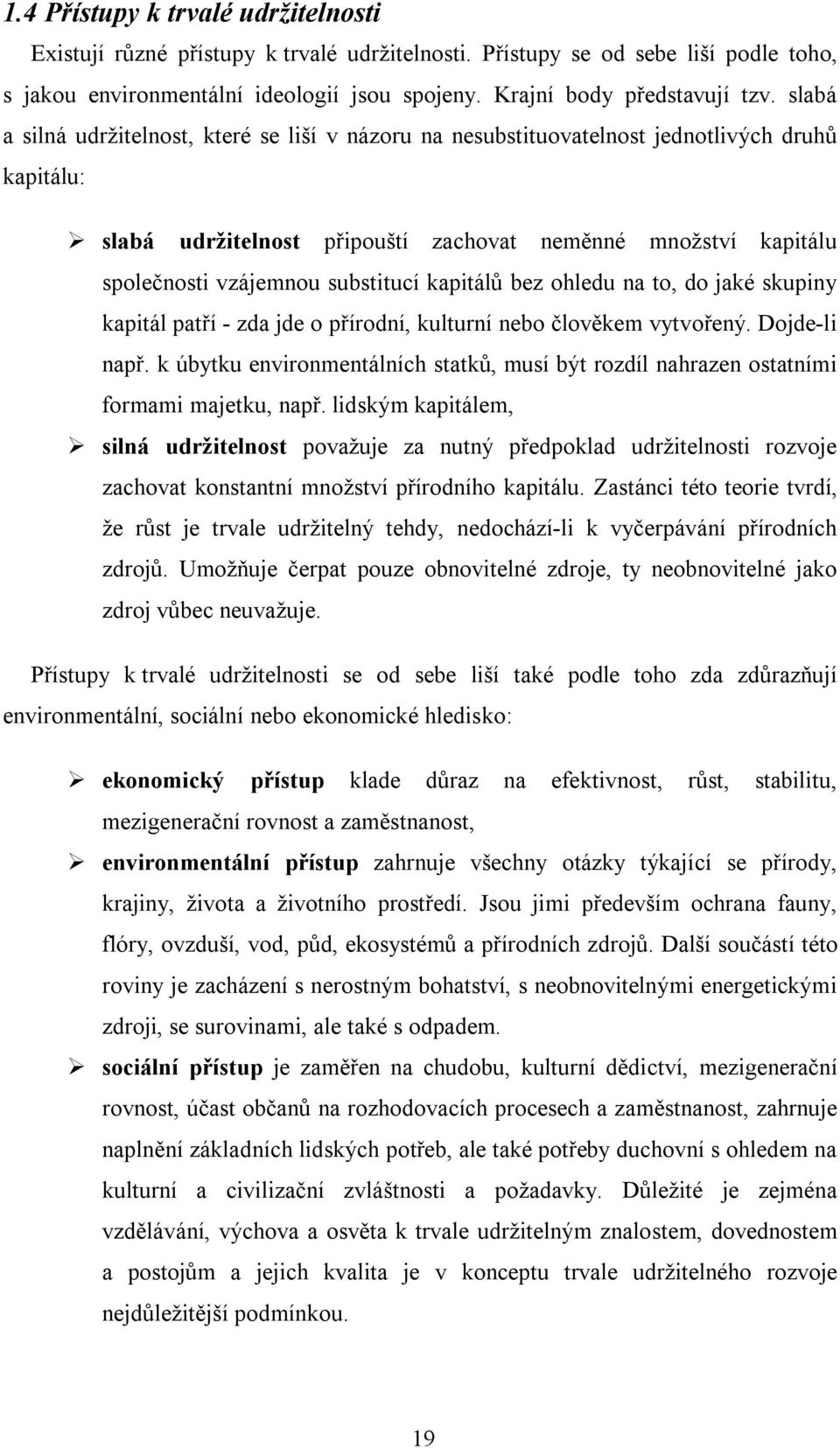 substitucí kapitálů bez ohledu na to, do jaké skupiny kapitál patří - zda jde o přírodní, kulturní nebo člověkem vytvořený. Dojde-li např.