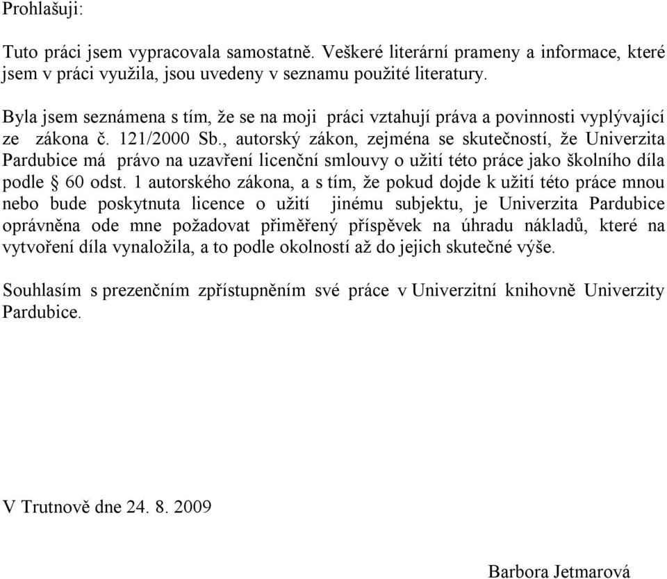 , autorský zákon, zejména se skutečností, že Univerzita Pardubice má právo na uzavření licenční smlouvy o užití této práce jako školního díla podle 60 odst.