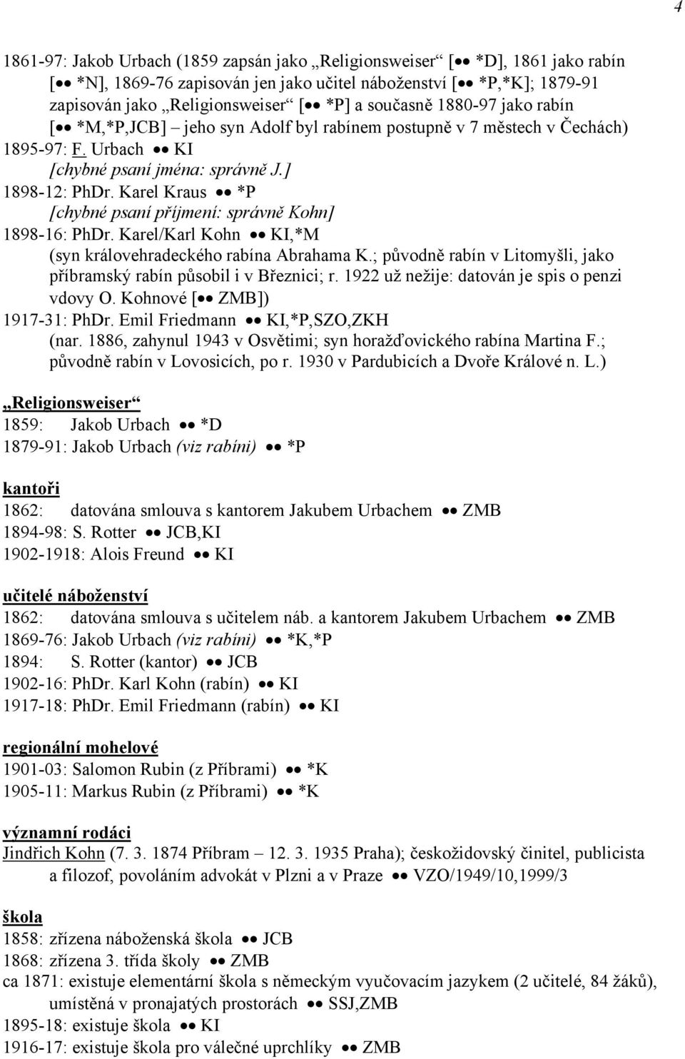 Karel Kraus *P [chybné psaní příjmení: správně Kohn] 1898-16: PhDr. Karel/Karl Kohn KI,*M (syn královehradeckého rabína Abrahama K.