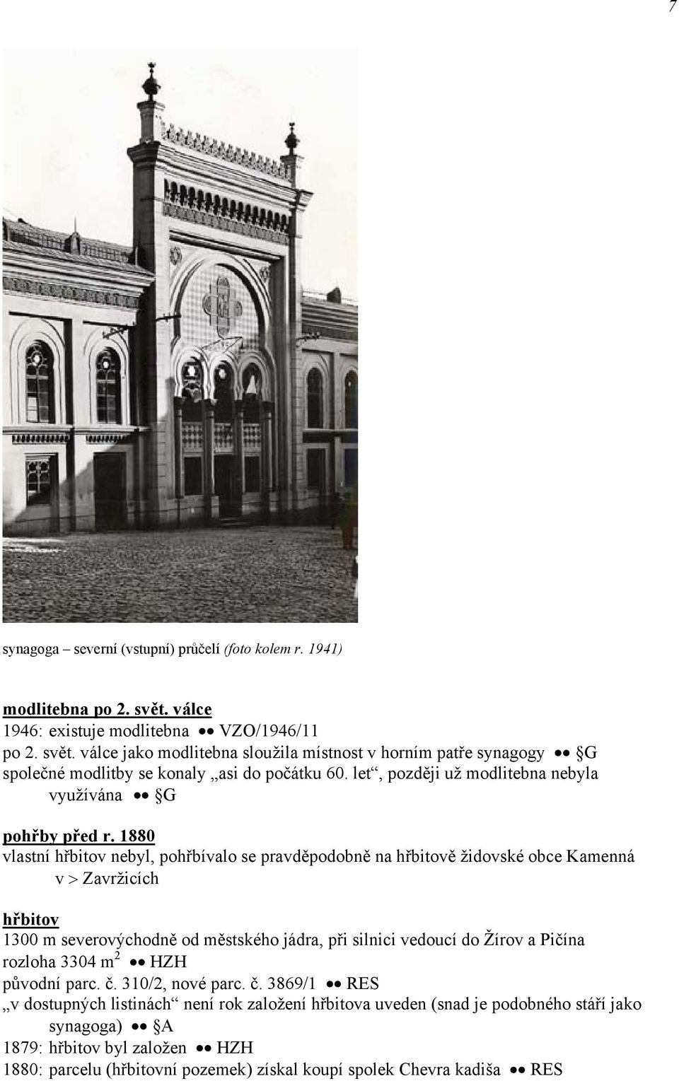 1880 vlastní hřbitov nebyl, pohřbívalo se pravděpodobně na hřbitově židovské obce Kamenná v > Zavržicích hřbitov 1300 m severovýchodně od městského jádra, při silnici vedoucí do Žírov a Pičína