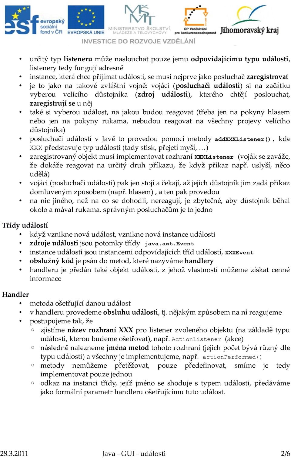 jakou budou reagovat (třeba jen na pokyny hlasem nebo jen na pokyny rukama, nebudou reagovat na všechny projevy velícího důstojníka) posluchači událostí v Javě to provedou pomocí metody