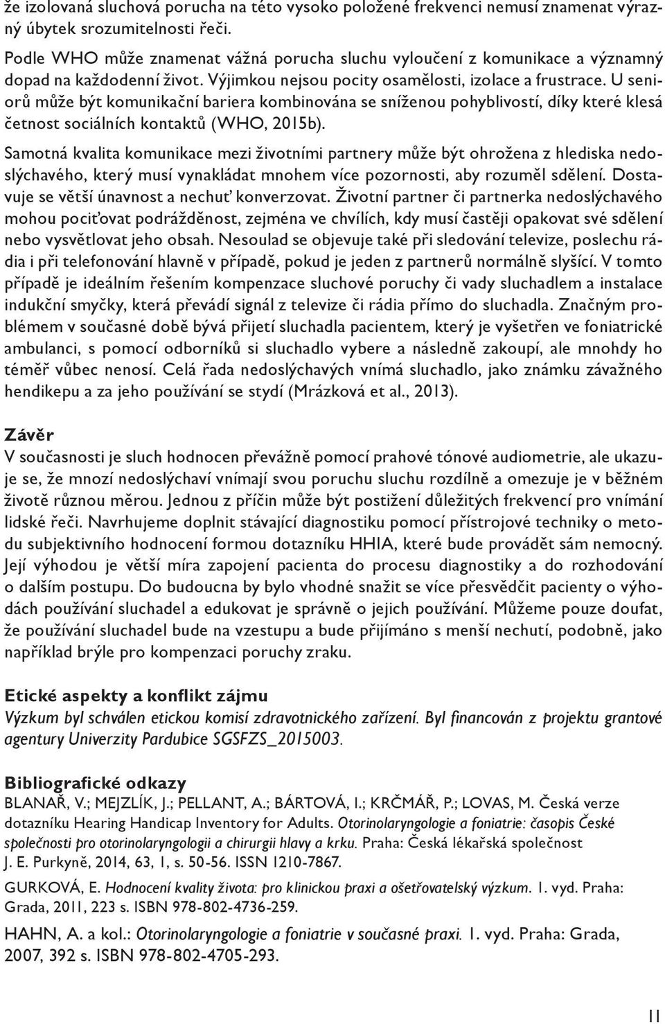 U seniorů může být komunikační bariera kombinována se sníženou pohyblivostí, díky které klesá četnost sociálních kontaktů (WHO, 2015b).