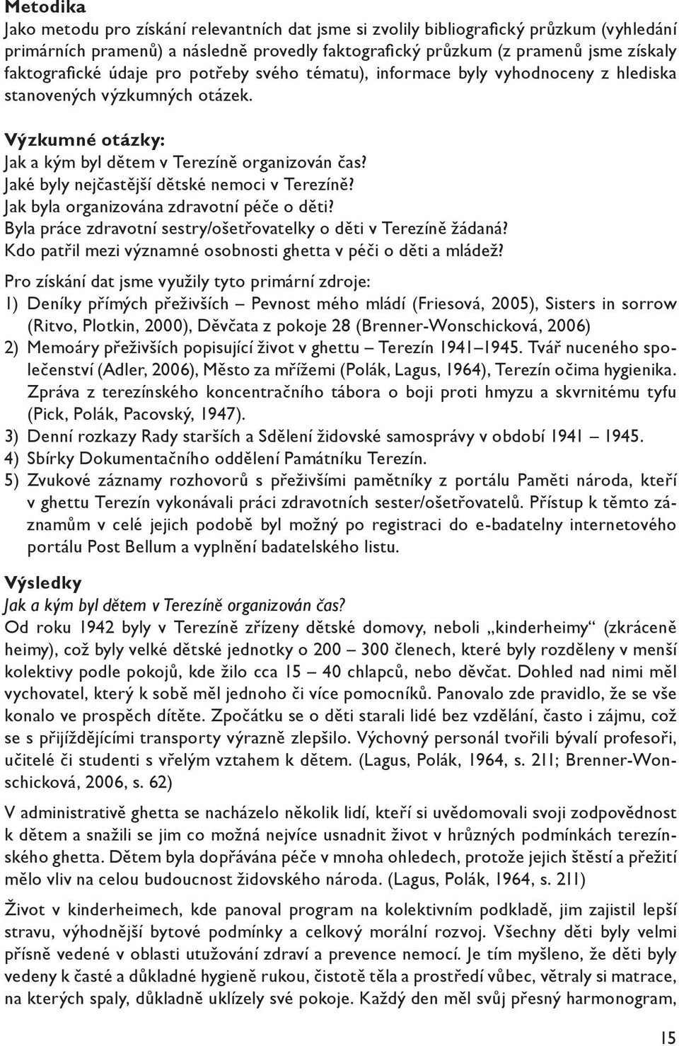 Jaké byly nejčastější dětské nemoci v Terezíně? Jak byla organizována zdravotní péče o děti? Byla práce zdravotní sestry/ošetřovatelky o děti v Terezíně žádaná?