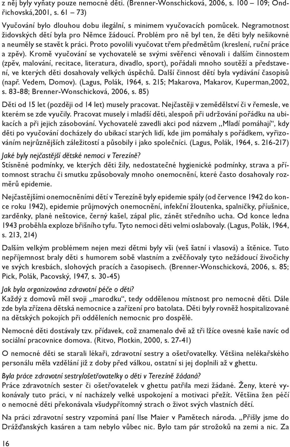 Kromě vyučování se vychovatelé se svými svěřenci věnovali i dalším činnostem (zpěv, malování, recitace, literatura, divadlo, sport), pořádali mnoho soutěží a představení, ve kterých děti dosahovaly