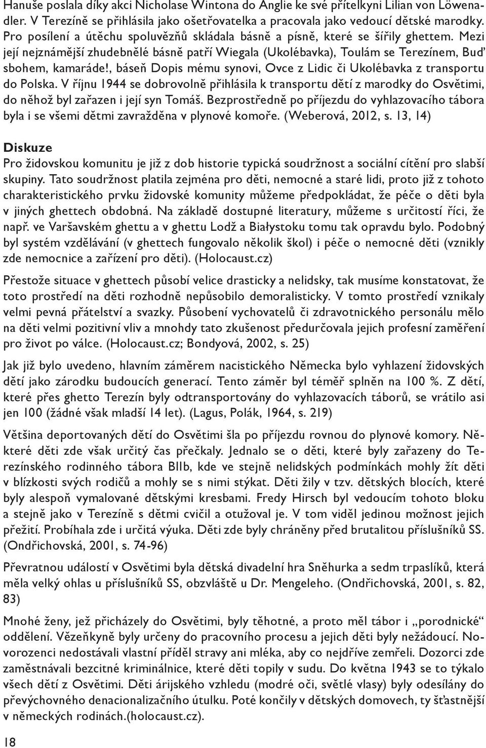 , báseň Dopis mému synovi, Ovce z Lidic či Ukolébavka z transportu do Polska. V říjnu 1944 se dobrovolně přihlásila k transportu dětí z marodky do Osvětimi, do něhož byl zařazen i její syn Tomáš.