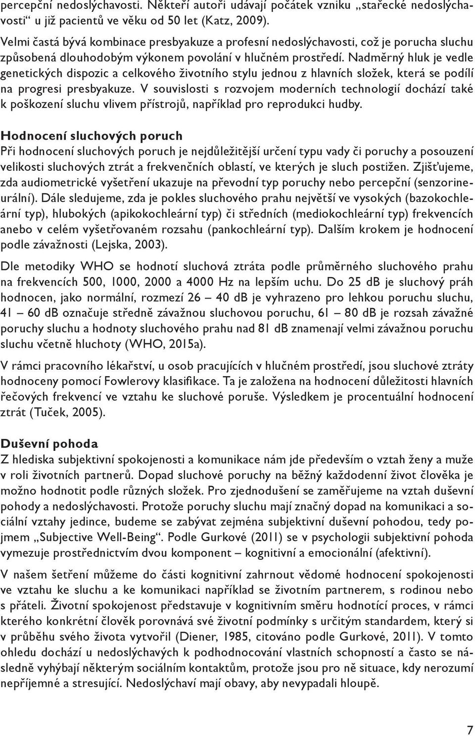 Nadměrný hluk je vedle genetických dispozic a celkového životního stylu jednou z hlavních složek, která se podílí na progresi presbyakuze.