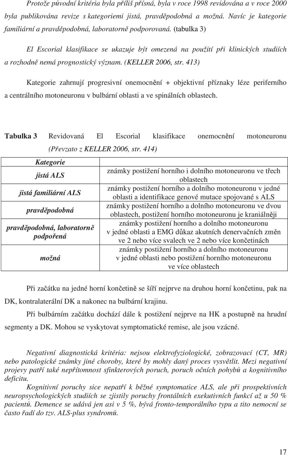(tabulka 3) El Escorial klasifikace se ukazuje být omezená na použití při klinických studiích a rozhodně nemá prognostický význam. (KELLER 2006, str.