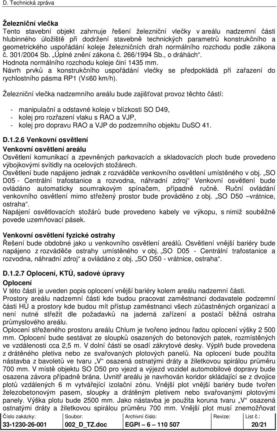 Návrh prvků a konstrukčního uspořádání vlečky se předpokládá při zařazení do rychlostního pásma RP1 (V 60 km/h).