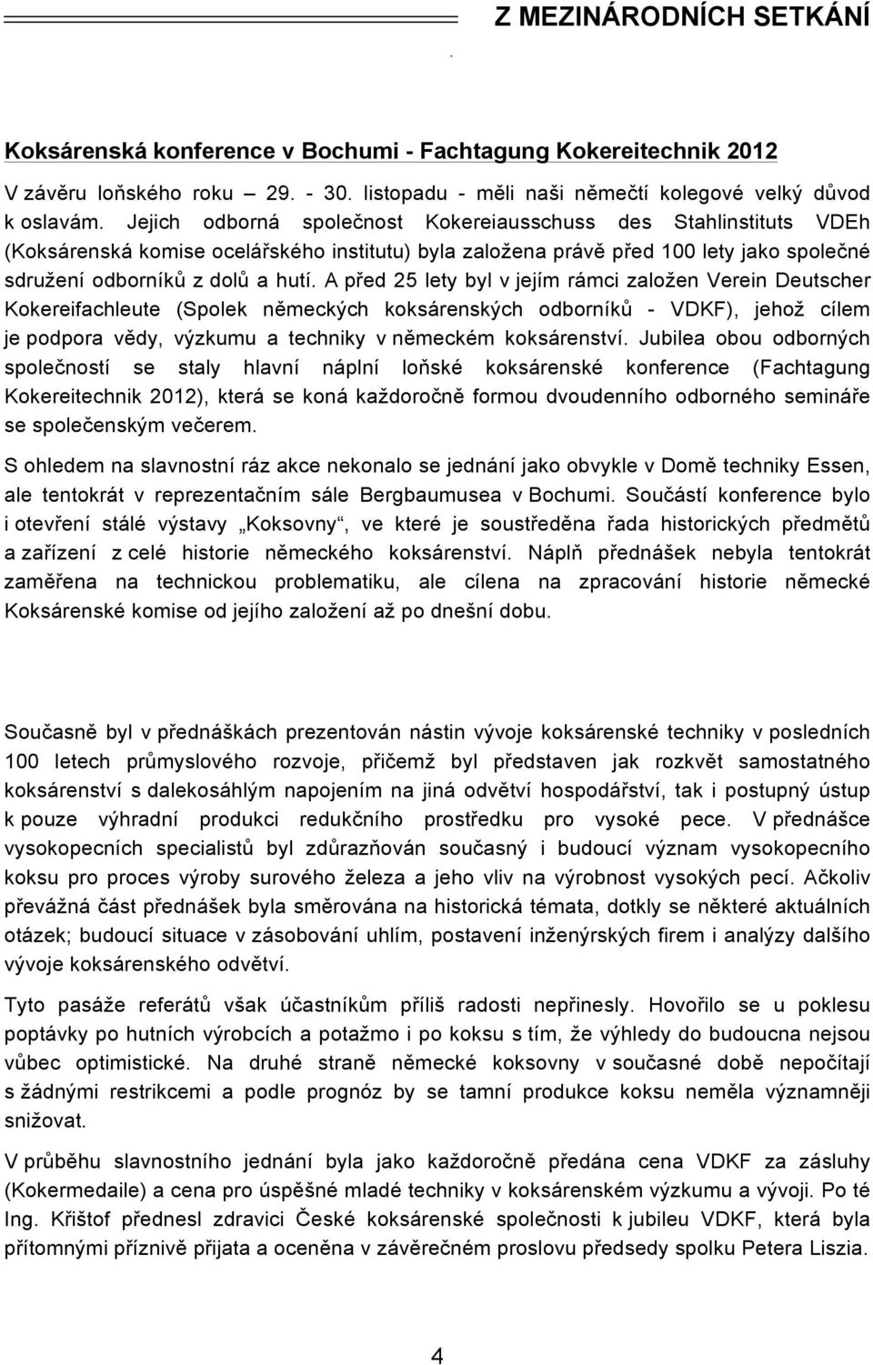 A před 25 lety byl v jejím rámci založen Verein Deutscher Kokereifachleute (Spolek německých koksárenských odborníků - VDKF), jehož cílem je podpora vědy, výzkumu a techniky v německém koksárenství.