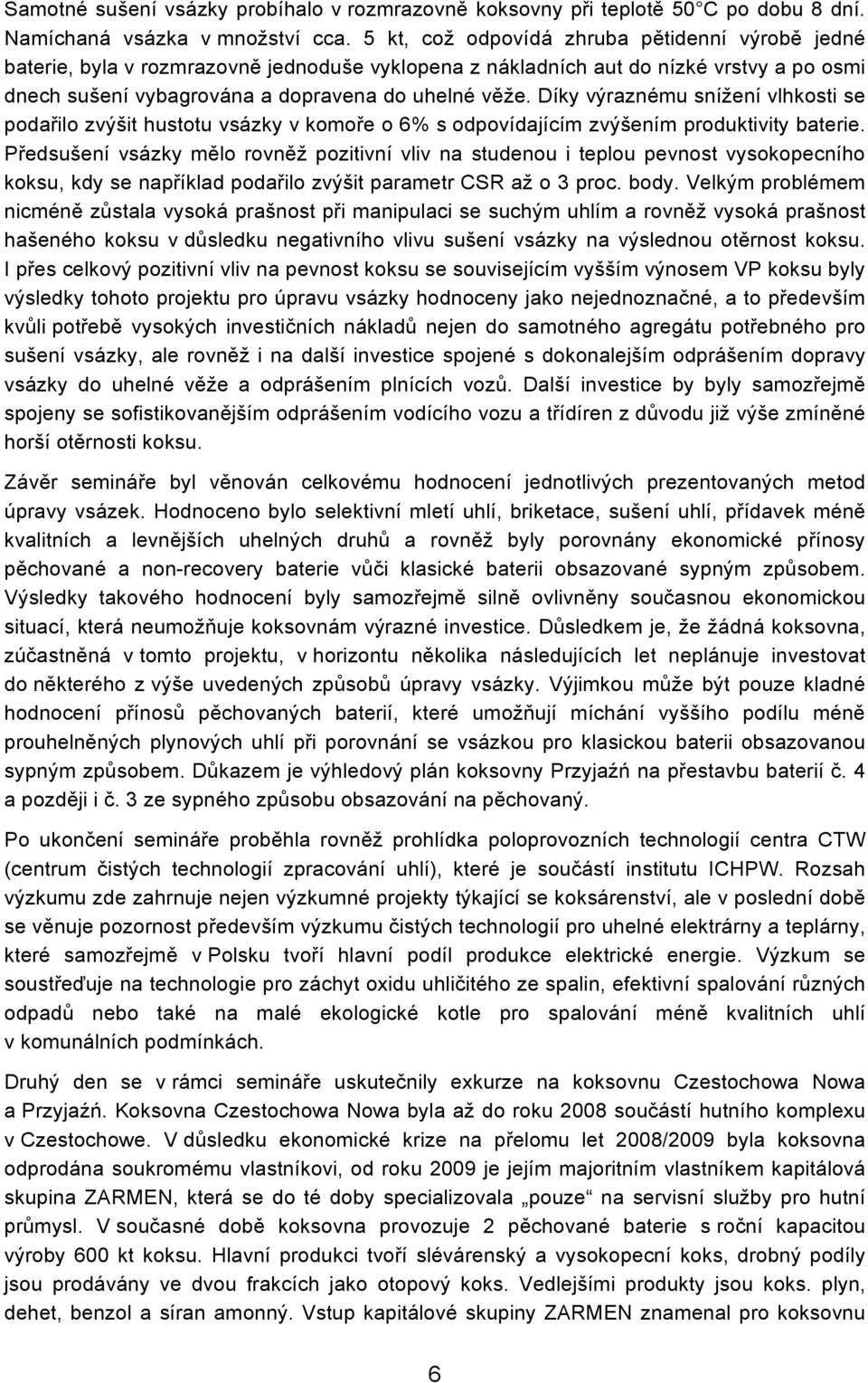 Díky výraznému snížení vlhkosti se podařilo zvýšit hustotu vsázky v komoře o 6% s odpovídajícím zvýšením produktivity baterie.