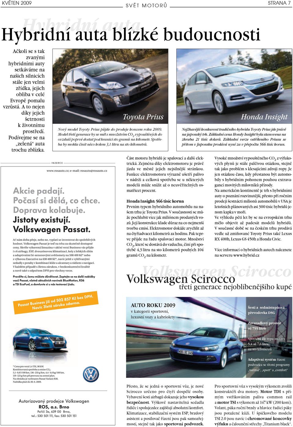 INZERCE Toyota Prius Nový model Toyoty Prius půjde do prodeje koncem roku 2009. Model třetí generace by se měl s množstvím CO 2 vypouštěných do ovzduší poprvé dostat pod hranici sto gramů na kilometr.