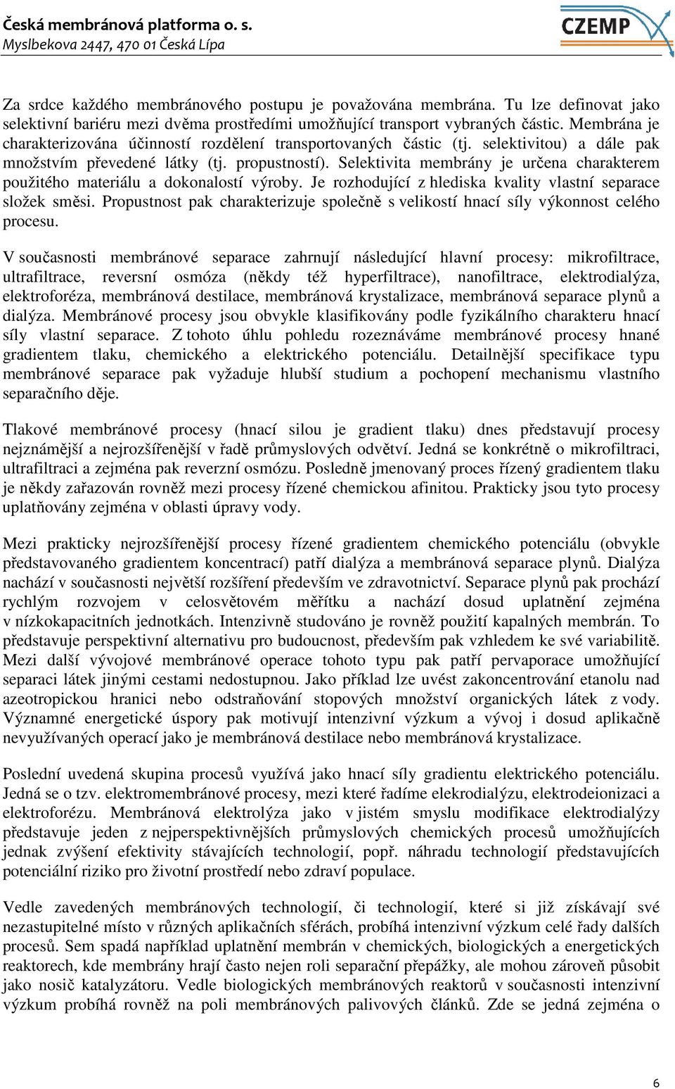 Selektivita membrány je určena charakterem použitého materiálu a dokonalostí výroby. Je rozhodující z hlediska kvality vlastní separace složek směsi.