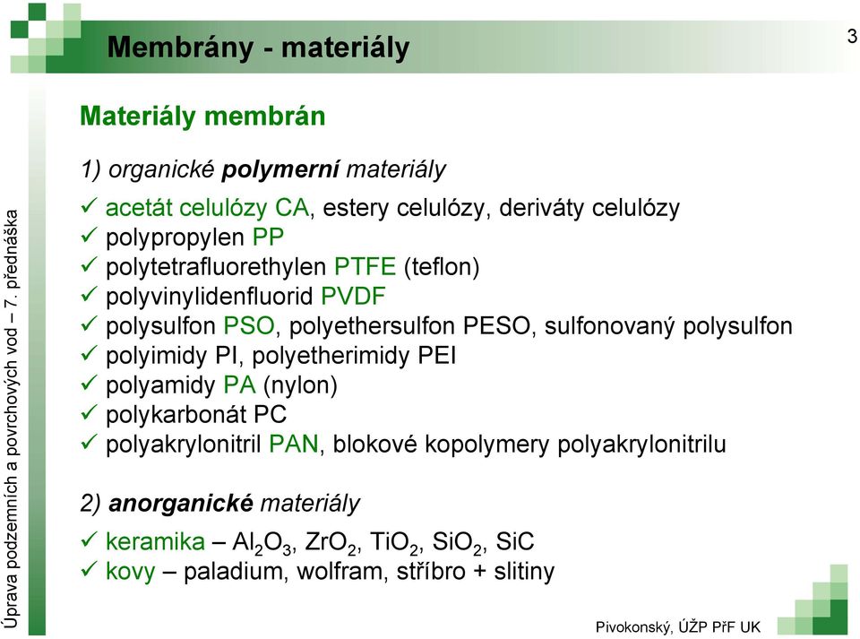 sulfonovaný polysulfon polyimidy PI, polyetherimidy PEI polyamidy PA (nylon) polykarbonát PC polyakrylonitril PAN, blokové