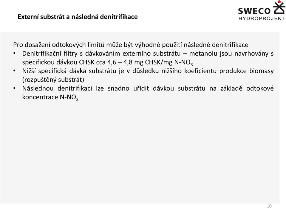 CHSK cca 4,6 4,8 mg CHSK/mg N-NO 3 Nižší specifická dávka substrátu je v důsledku nižšího koeficientu produkce