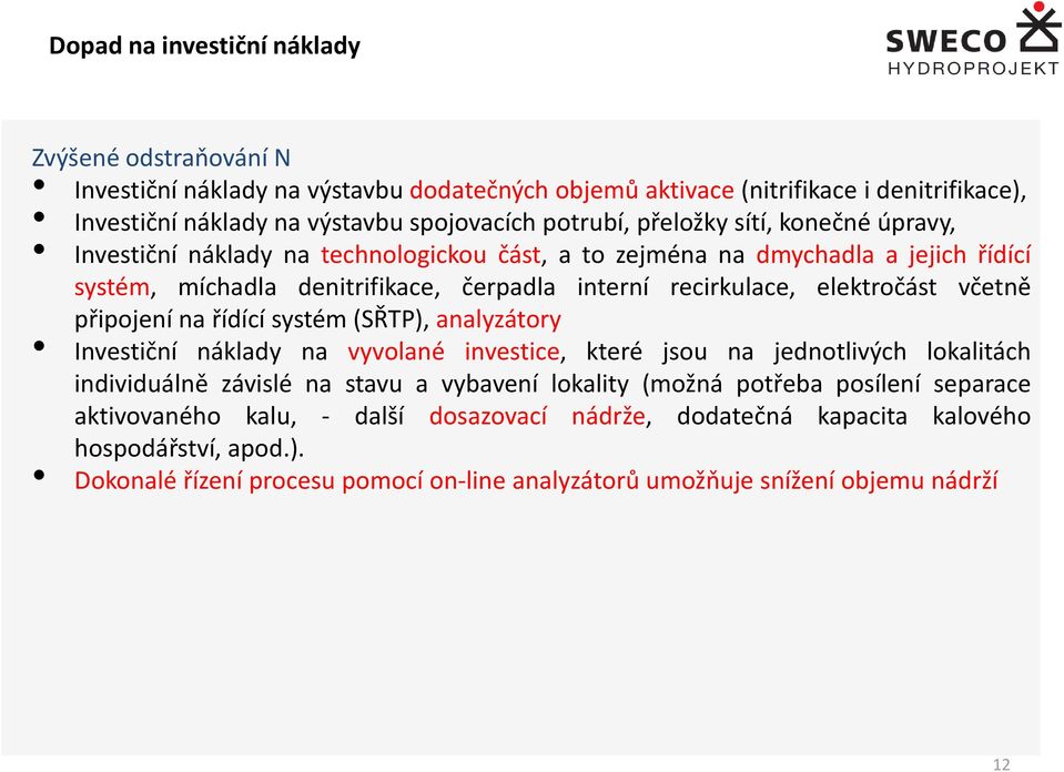 včetně připojení na řídící systém (SŘTP), analyzátory Investiční náklady na vyvolané investice, které jsou na jednotlivých lokalitách individuálně závislé na stavu a vybavení lokality (možná