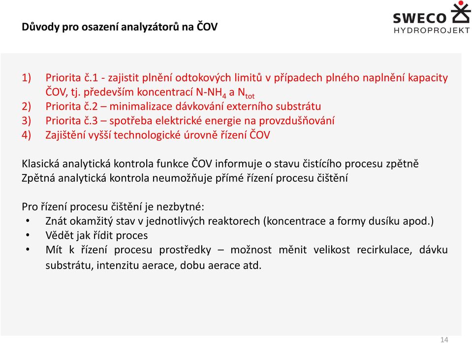 3 spotřeba elektrické energie na provzdušňování 4) Zajištění vyšší technologické úrovně řízení ČOV Klasická analytická kontrola funkce ČOV informuje o stavu čistícího procesu zpětně Zpětná