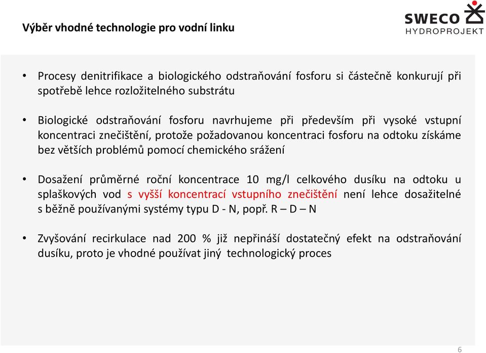 chemického srážení Dosažení průměrné roční koncentrace 10 mg/l celkového dusíku na odtoku u splaškových vod s vyšší koncentrací vstupního znečištění není lehce dosažitelné s