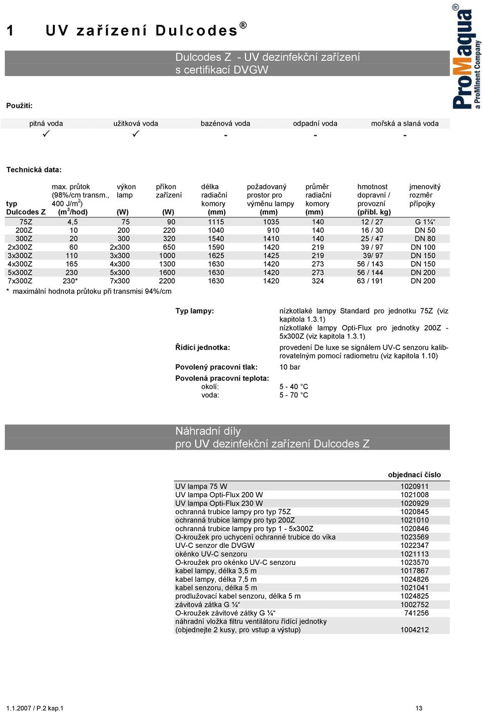 , lamp zařízení radiační prostor pro radiační dopravní / rozměr typ 400 J/m 2 ) komory výměnu lampy komory provozní přípojky Dulcodes Z (m 3 /hod) (W) (W) (mm) (mm) (mm) (přibl.