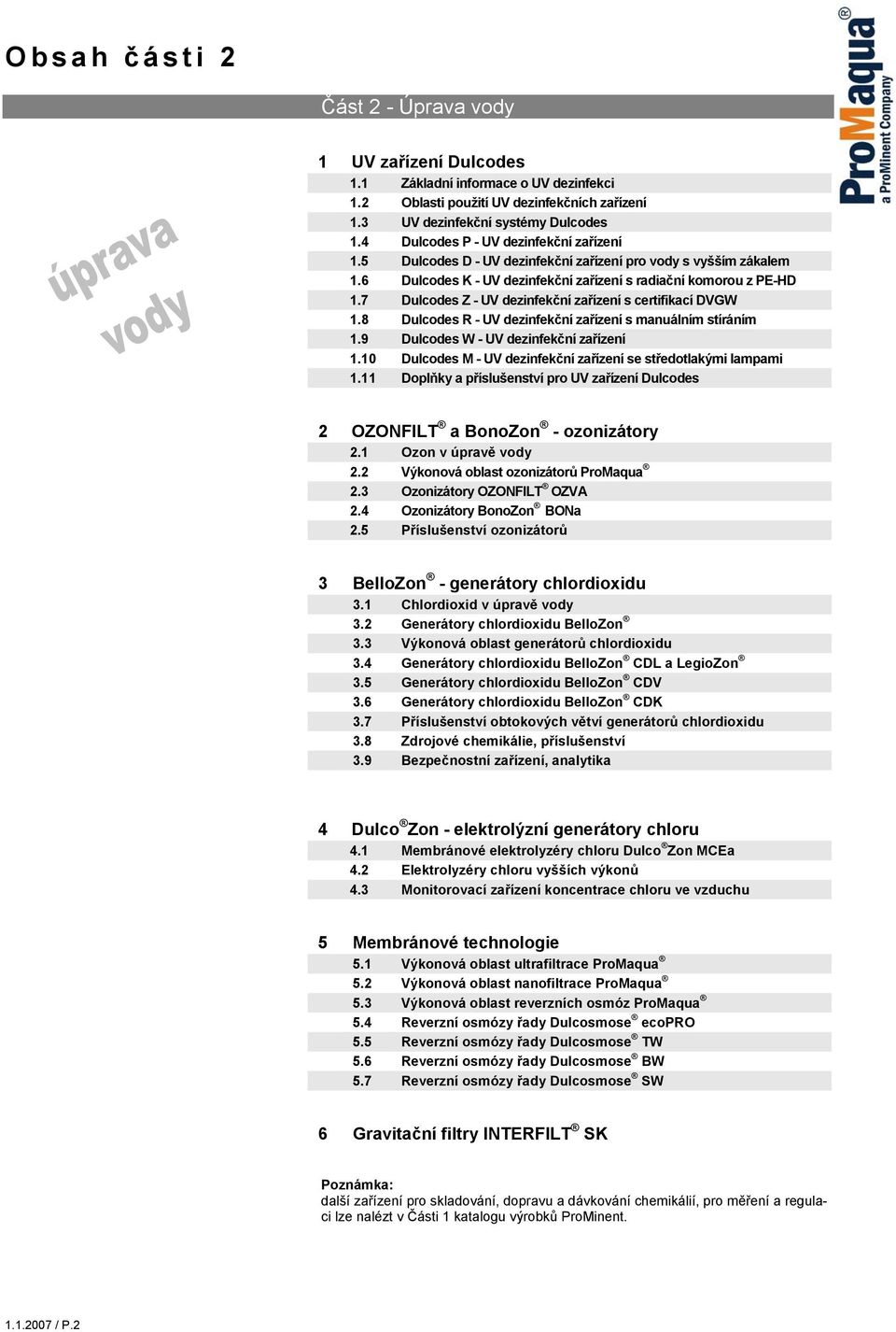 7 Dulcodes Z - UV dezinfekční zařízení s certifikací DVGW 1.8 Dulcodes R - UV dezinfekční zařízení s manuálním stíráním 1.9 Dulcodes W - UV dezinfekční zařízení 1.