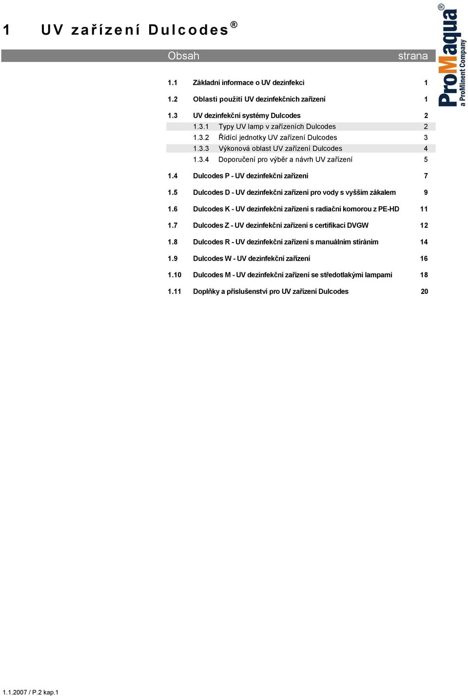 5 Dulcodes D - UV dezinfekční zařízení pro vody s vyšším zákalem 9 1.6 Dulcodes K - UV dezinfekční zařízení s radiační komorou z PE-HD 11 1.