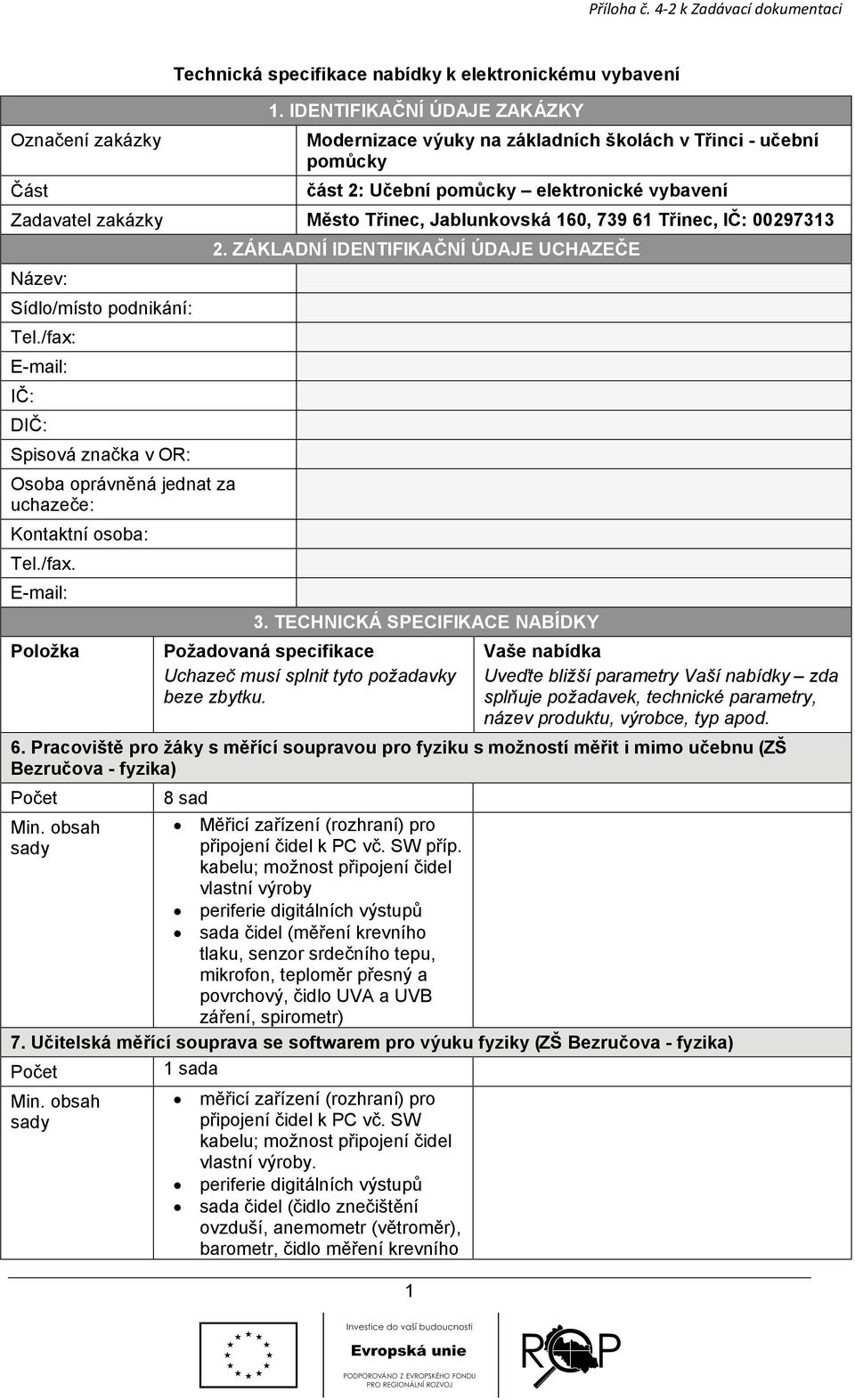 Třinec, IČ: 00297313 Název: Sídlo/místo podnikání: Tel./fax: E-mail: IČ: DIČ: Spisová značka v OR: Osoba oprávněná jednat za uchazeče: Kontaktní osoba: Tel./fax. E-mail: Položka 2.