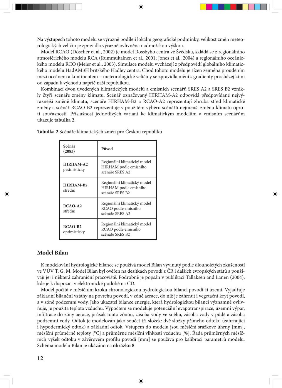 , 2003). Simulace modelu vycházejí z předpovědí globálního klimatického modelu HadAM3H britského Hadley centra.