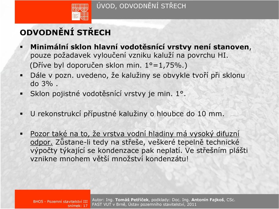 Sklon pojistné vodotěsnící vrstvy je min. 1. U rekonstrukcí přípustné kalužiny o hloubce do 10 mm.