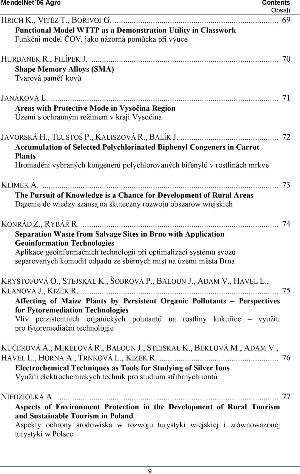 , BALÍK J.... 72 Accumulation of Selected Polychlorinated Biphenyl Congeners in Carrot Plants Hromadění vybraných kongenerů polychlorovaných bifenylů v rostlinách mrkve KLIMEK A.