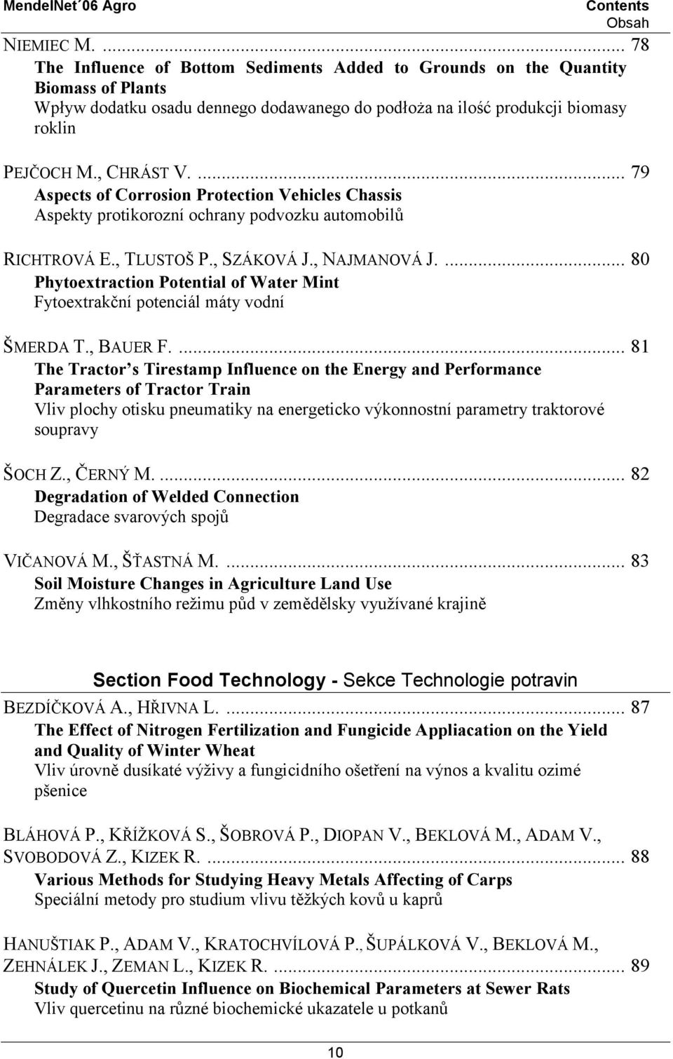 ... 79 Aspects of Corrosion Protection Vehicles Chassis Aspekty protikorozní ochrany podvozku automobilů RICHTROVÁ E., TLUSTOŠ P., SZÁKOVÁ J., NAJMANOVÁ J.