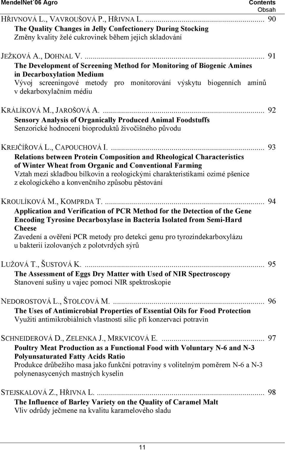 KRÁLÍKOVÁ M., JAROŠOVÁ A.... 92 Sensory Analysis of Organically Produced Animal Foodstuffs Senzorické hodnocení bioproduktů živočišného původu KREJČÍŘOVÁ L., CAPOUCHOVÁ I.