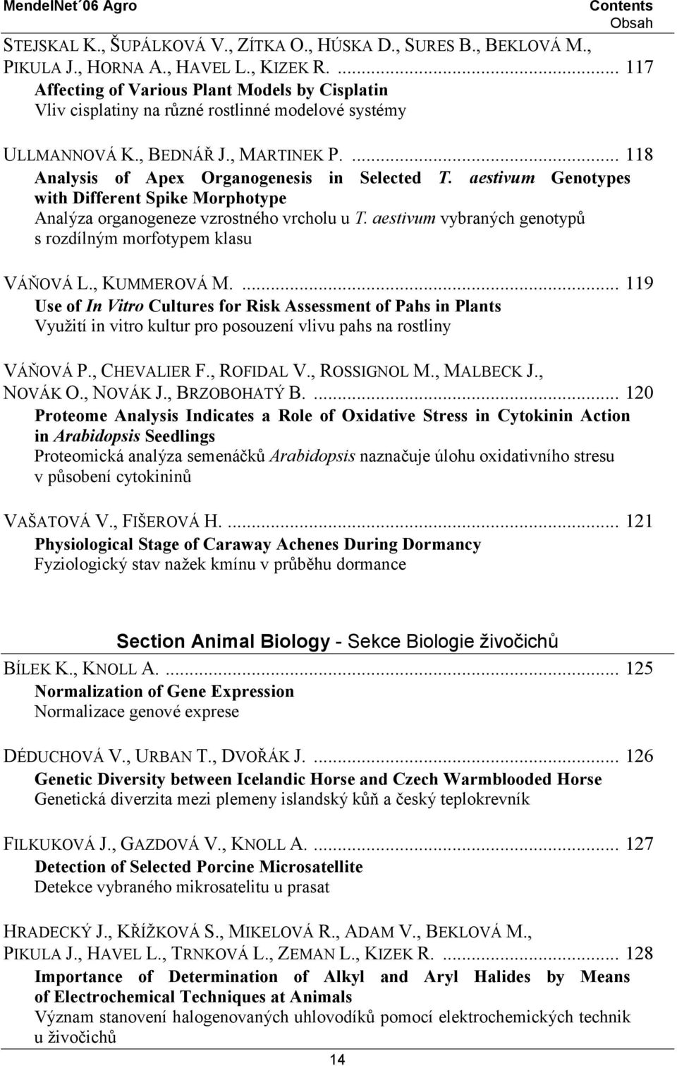 aestivum Genotypes with Different Spike Morphotype Analýza organogeneze vzrostného vrcholu u T. aestivum vybraných genotypů s rozdílným morfotypem klasu VÁŇOVÁ L., KUMMEROVÁ M.