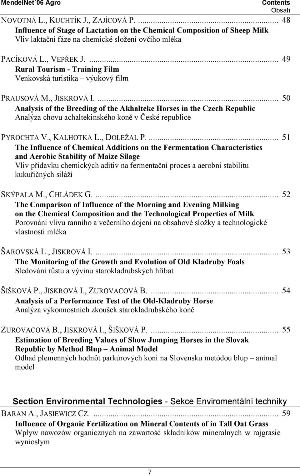 ... 50 Analysis of the Breeding of the Akhalteke Horses in the Czech Republic Analýza chovu achaltekinského koně v České republice PYROCHTA V., KALHOTKA L., DOLEŽAL P.