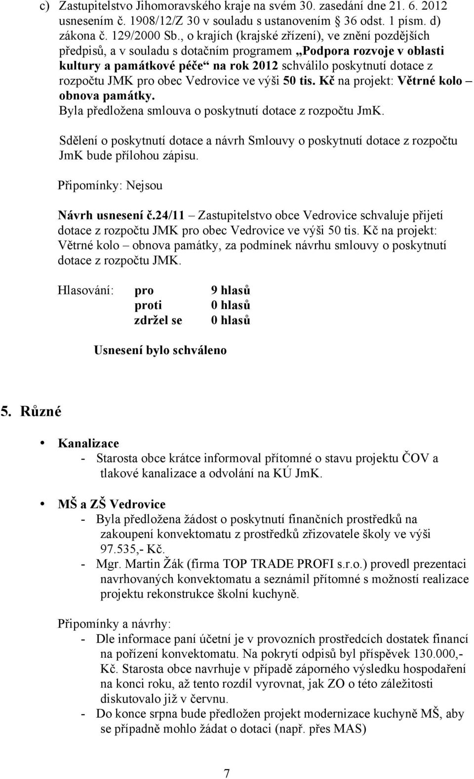 pro obec Vedrovice ve výši 50 tis. Kč na projekt: Větrné kolo obnova památky. Byla předložena smlouva o poskytnutí dotace z rozpočtu JmK.