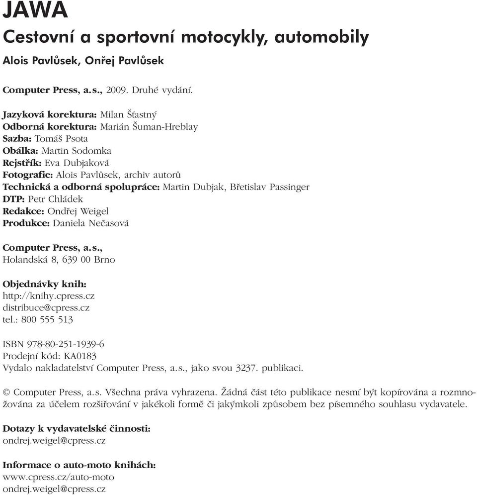Technická a odborná spolupráce: Martin Dubjak, Břetislav Passinger DTP: Petr Chládek Redakce: Ondřej Weigel Produkce: Daniela Nečasová Computer Press, a. s., Holandská 8, 639 00 Brno Objednávky knih: http://knihy.