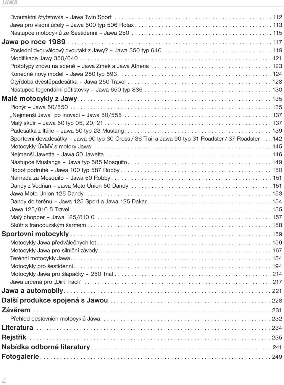 ................................ 119 Modifikace Jawy 350/640......................................................... 121 Prototypy znovu na scéně Jawa Zmek a Jawa Athena.