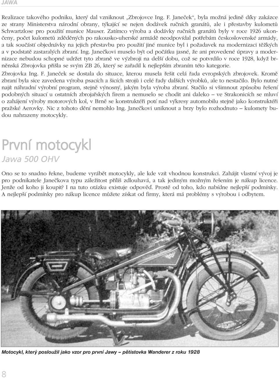 Zatímco výroba a dodávky ručních granátů byly v roce 1926 ukončeny, počet kulometů zděděných po rakousko-uherské armádě neodpovídal potřebám československé armády, a tak součástí objednávky na jejich