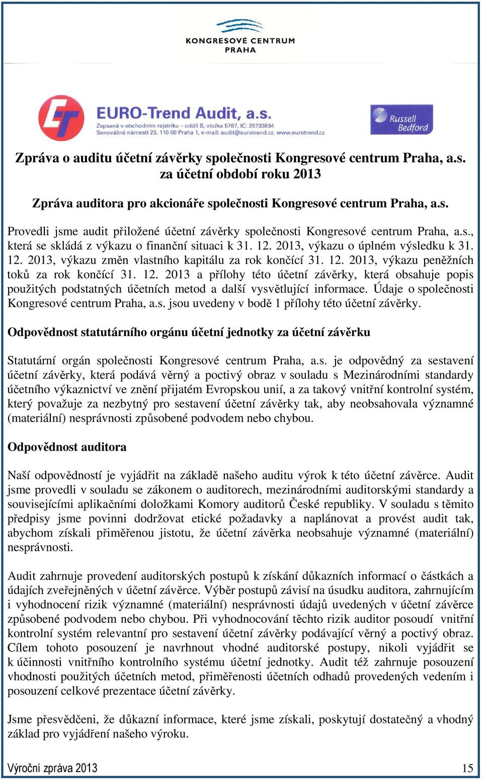 12. 2013 a přílohy této účetní závěrky, která obsahuje popis použitých podstatných účetních metod a další vysvětlující informace. Údaje o společnosti Kongresové centrum Praha, a.s. jsou uvedeny v bodě 1 přílohy této účetní závěrky.