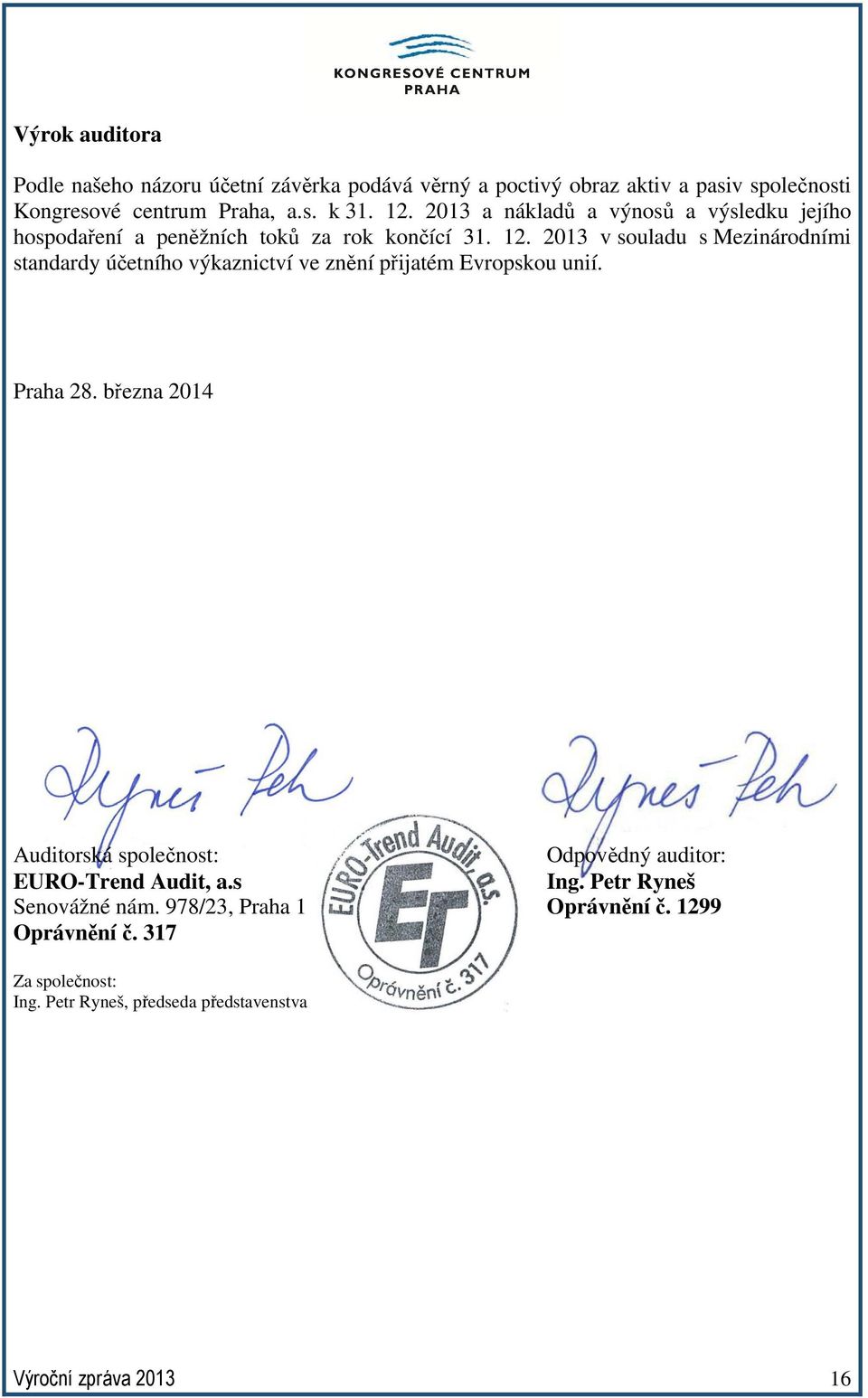 2013 v souladu s Mezinárodními standardy účetního výkaznictví ve znění přijatém Evropskou unií. Praha 28.