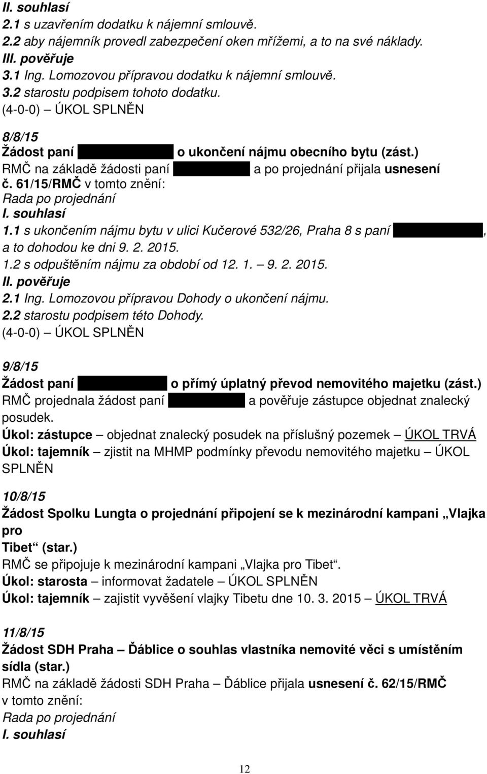 souhlasí 1.1 s ukončením nájmu bytu v ulici Kučerové 532/26, Praha 8 s paní xxxxxxxxxxxxxx, a to dohodou ke dni 9. 2. 2015. 1.2 s odpuštěním nájmu za období od 12. 1. 9. 2. 2015. 2.1 Ing.