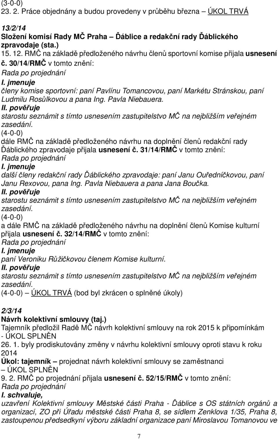 jmenuje členy komise sportovní: paní Pavlínu Tomancovou, paní Markétu Stránskou, paní Ludmilu Rosůlkovou a pana Ing. Pavla Niebauera.