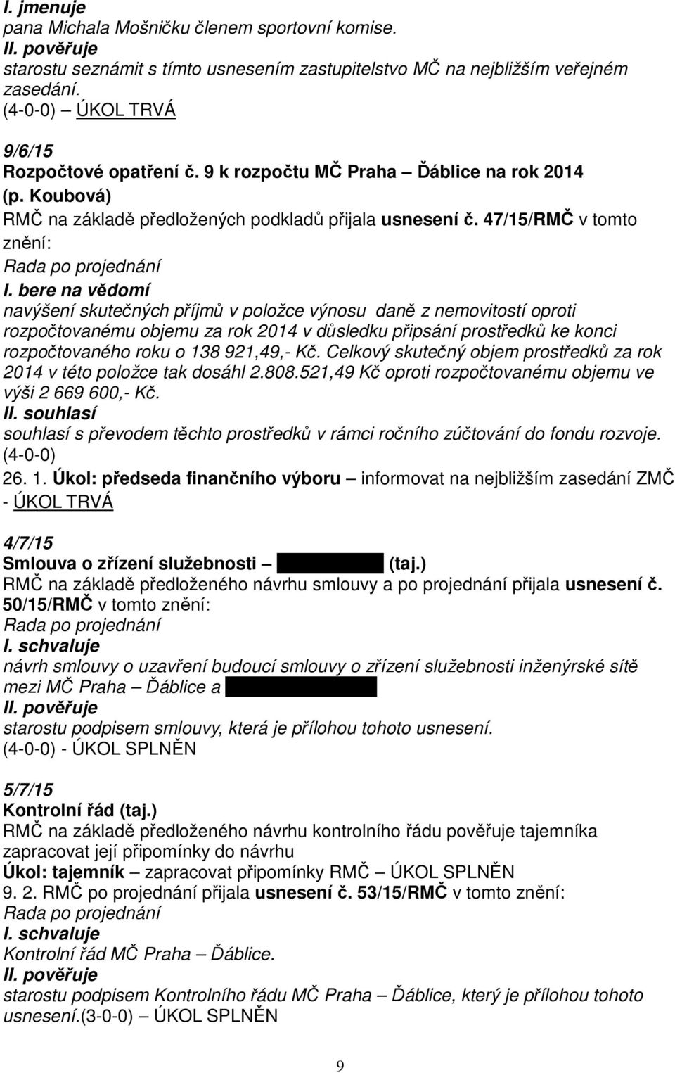 bere na vědomí navýšení skutečných příjmů v položce výnosu daně z nemovitostí oproti rozpočtovanému objemu za rok 2014 v důsledku připsání prostředků ke konci rozpočtovaného roku o 138 921,49,- Kč.