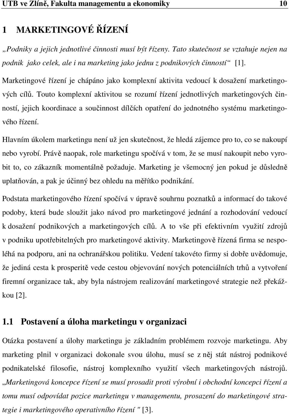 Marketingové řízení je chápáno jako komplexní aktivita vedoucí k dosažení marketingových cílů.