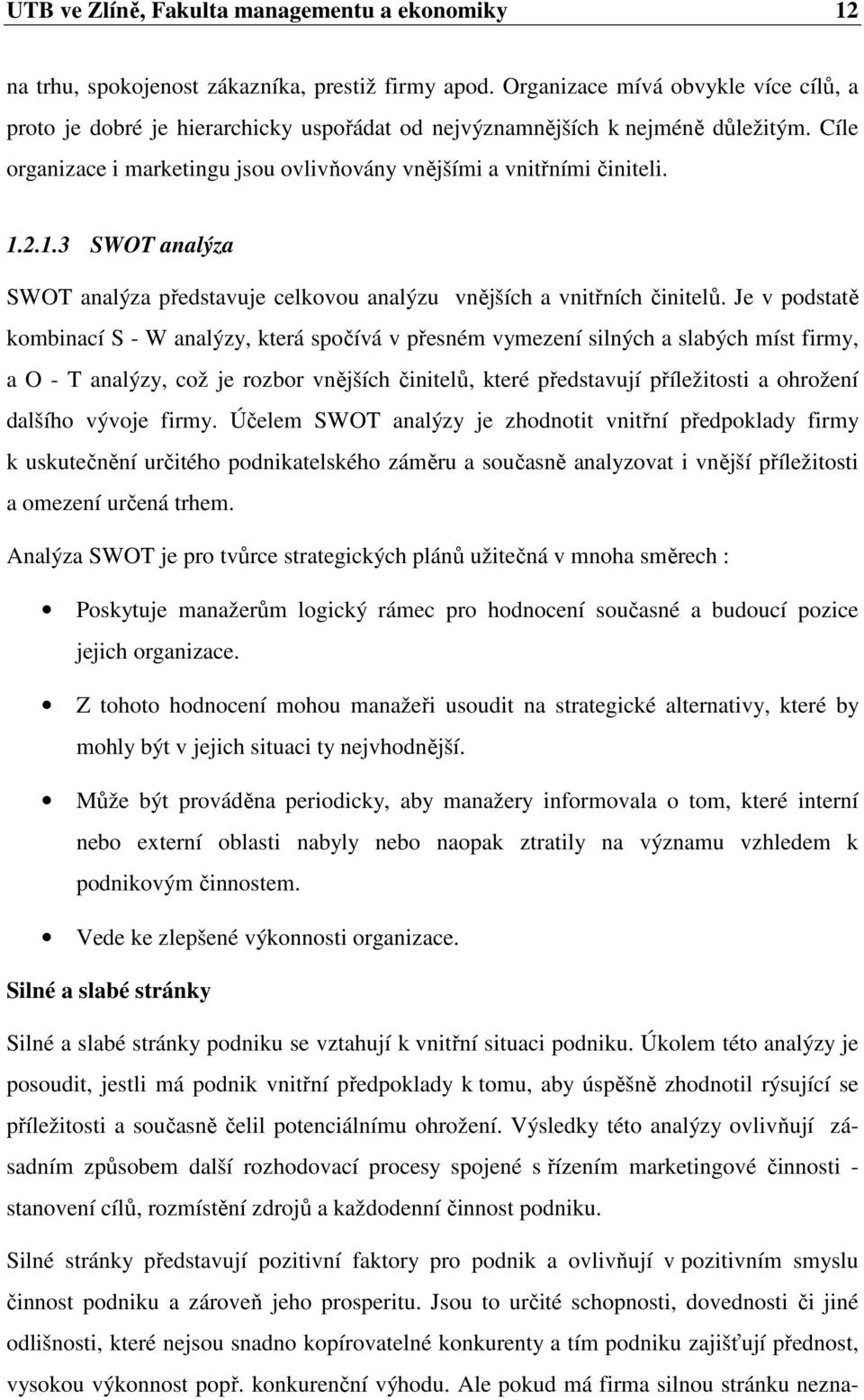 1.3 SWOT analýza SWOT analýza představuje celkovou analýzu vnějších a vnitřních činitelů.