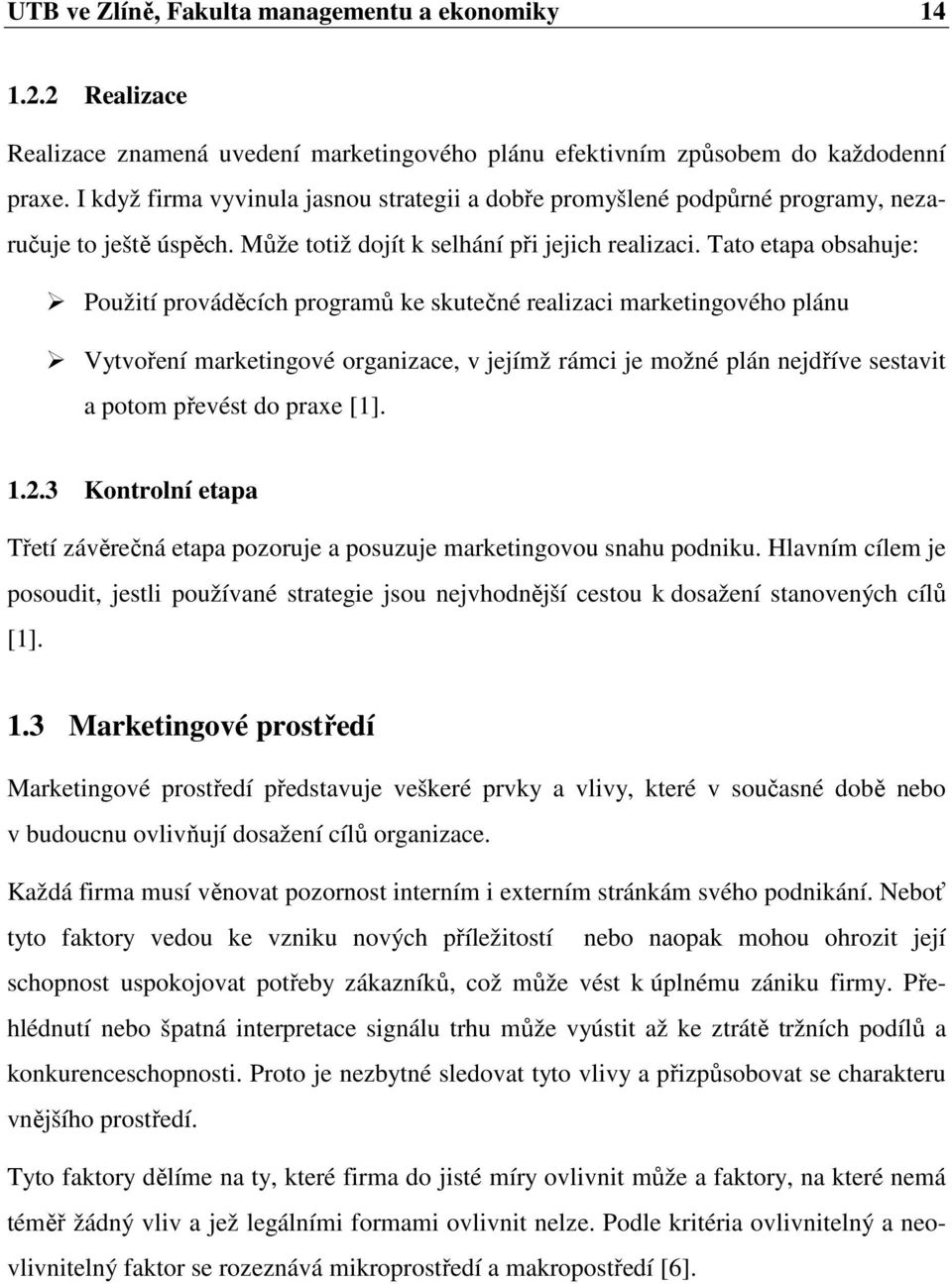 Tato etapa obsahuje: Použití prováděcích programů ke skutečné realizaci marketingového plánu Vytvoření marketingové organizace, v jejímž rámci je možné plán nejdříve sestavit a potom převést do praxe