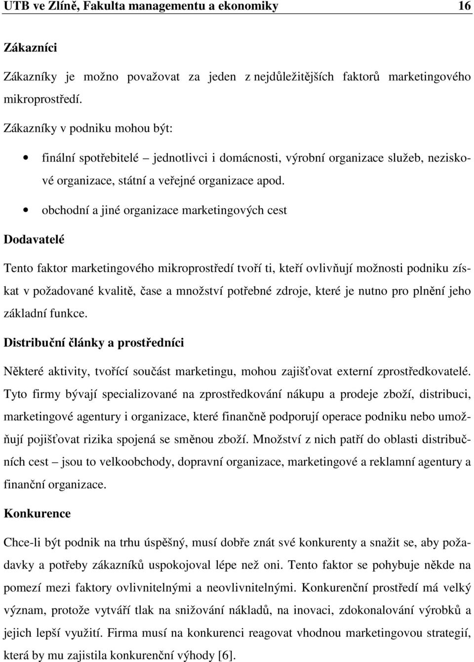 obchodní a jiné organizace marketingových cest Dodavatelé Tento faktor marketingového mikroprostředí tvoří ti, kteří ovlivňují možnosti podniku získat v požadované kvalitě, čase a množství potřebné