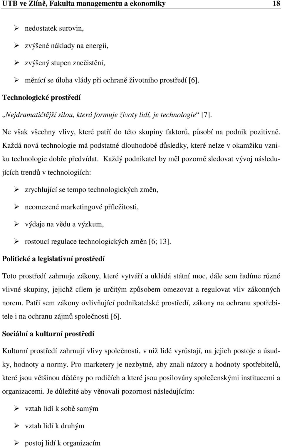 Každá nová technologie má podstatné dlouhodobé důsledky, které nelze v okamžiku vzniku technologie dobře předvídat.