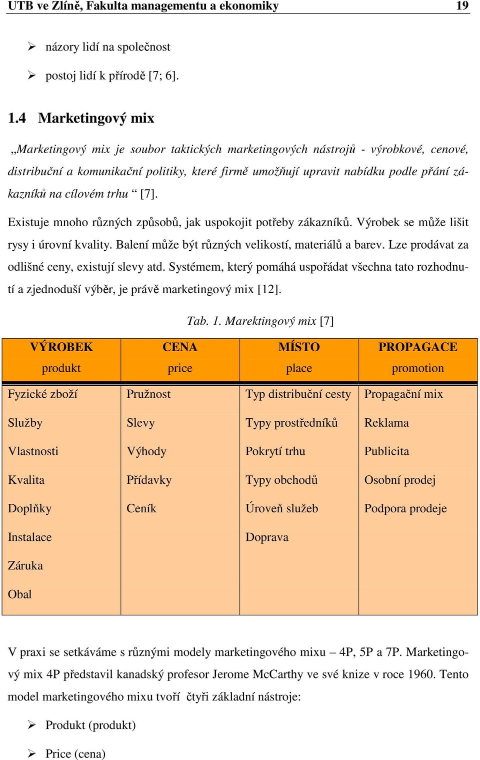 4 Marketingový mix Marketingový mix je soubor taktických marketingových nástrojů - výrobkové, cenové, distribuční a komunikační politiky, které firmě umožňují upravit nabídku podle přání zákazníků na