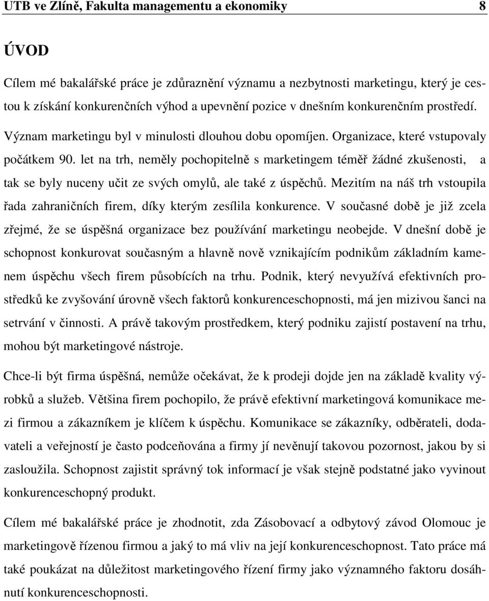 let na trh, neměly pochopitelně s marketingem téměř žádné zkušenosti, a tak se byly nuceny učit ze svých omylů, ale také z úspěchů.